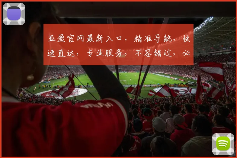 亚盈官网最新入口，精准导航，快速直达，专业服务，不容错过，必看