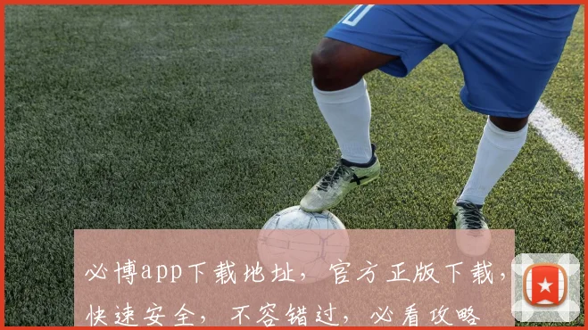 必博app下载地址，官方正版下载，快速安全，不容错过，必看攻略